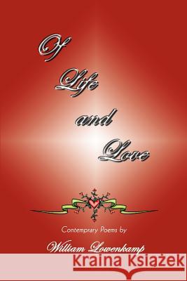 Of Life and Love: Contemprary Poems by Lowenkamp, William 9781410778772 Authorhouse