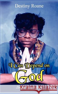 I Can Depend on God: Straight from the Heart RoAne, Destiny 9781410778932 Authorhouse