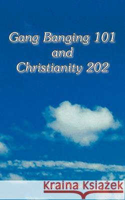 Gang Banging 101 and Christianity 202 Juan Meza 9781410780591