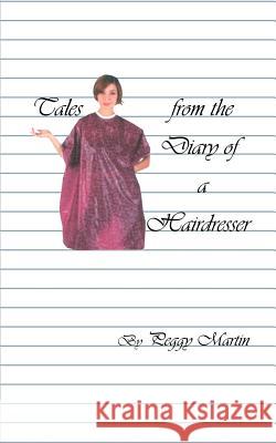 Tales from the Diary of a Hairdresser Peggy Martin 9781410781987 Authorhouse