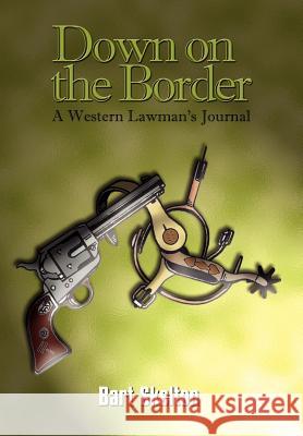 Down on the Border: A Western Lawman's Journal Bart Skelton 9781410783288