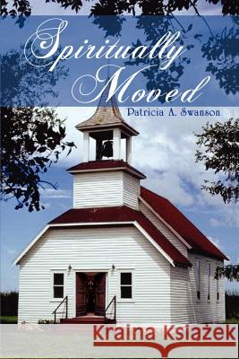 Spiritually Moved Patricia A. Swanson 9781410784704 Authorhouse
