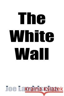 The White Wall Joe Landriscina 9781410785503 Authorhouse