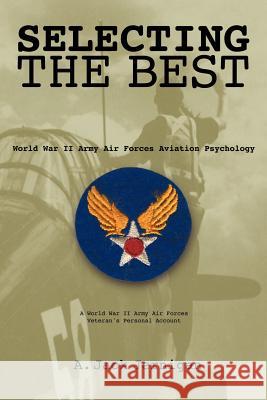 Selecting the Best: World War II Army Air Forces Aviation Psychology Jernigan, A. Jack 9781410785510 Authorhouse