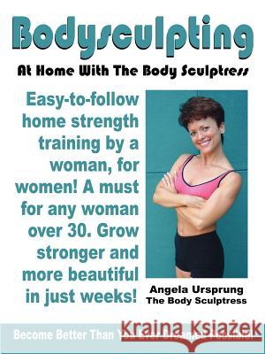 Bodysculpting: At Home with the Body Sculptress Ursprung, Angela 9781410786029 Authorhouse