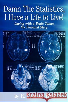 Damn The Statistics, I Have a Life to Live!: Coping with a Brain Tumor My Personal Story Wolf, H. Charles 9781410786227