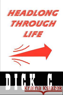 Headlong Through Life Dick C 9781410788115 Authorhouse