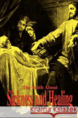 The Truth About Sickness and Healing McDowall, Donald 9781410788481 Authorhouse