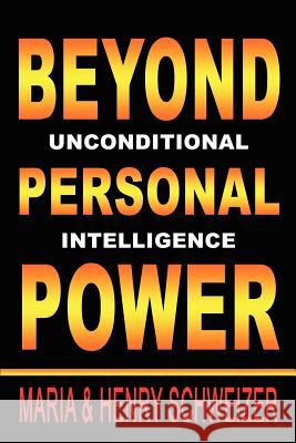 Beyond Personal Power: Unconditional Intelligence Maria Schweizer Henry Schweizer 9781410788504