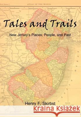 Tales and Trails: New Jersey's Places, People, and Past Henry F. Skirbst 9781410788641 Authorhouse