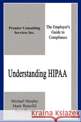 Understanding HIPAA: The Employer's Guide to Compliance Murphy, Michael 9781410788788 Authorhouse