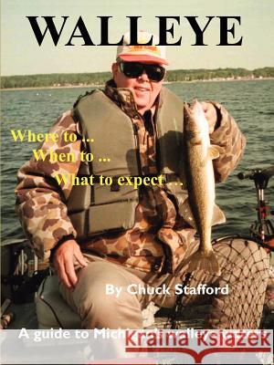 Walleye: Where To... When To... What to Expect...: A Guide to Michigan's Walleye Waters Stafford, Chuck 9781410789129 Authorhouse