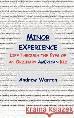 Minor Experience: Life Through the Eyes of an Ordinary American Kid Warren, Andrew 9781410789228 Authorhouse