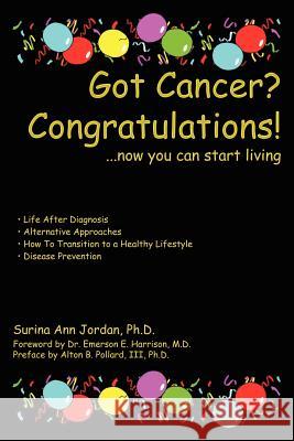 Got Cancer? Congratulations!: ...now you can start living Jordan, Surina Ann 9781410789327 Authorhouse