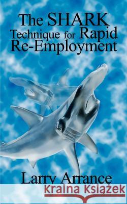 The Shark Technique for Rapid Re-Employment Arrance, Larry 9781410789372 Authorhouse