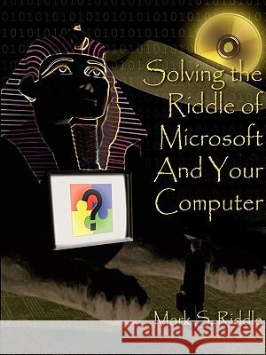 Solving the Riddle of Microsoft And Your Computer Mark S. Riddle 9781410790521 AuthorHouse