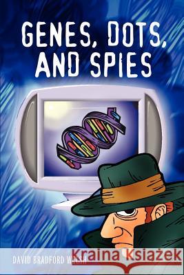 Genes, Dots, and Spies David Bradford Welsh 9781410791207