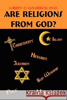 Are Religions From God? Larry O. Goldbeck 9781410791559