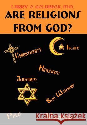 Are Religions From God? Larry O. Goldbeck 9781410791566