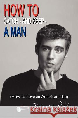 How to Catch - And Keep - A Man: (How to Love an American Man) Petty, Donald 9781410791641