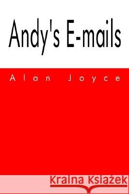 Andy's E-Mails Alan Joyce 9781410792945 AuthorHouse