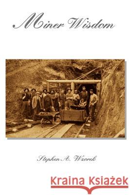 Miner Wisdom Stephen A. Wzorek 9781410793072 Authorhouse