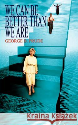 We Can Be Better Than We Are Prude, George B. 9781410793096 Authorhouse
