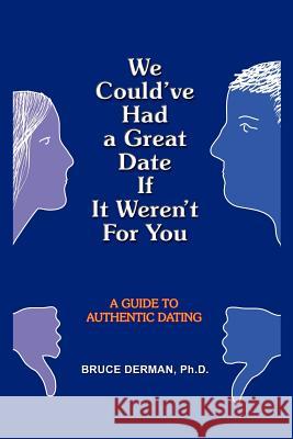 We Could've Had a Great Date If It Weren't For You: A Guide to Authentic Dating Derman, Bruce 9781410793355 Authorhouse