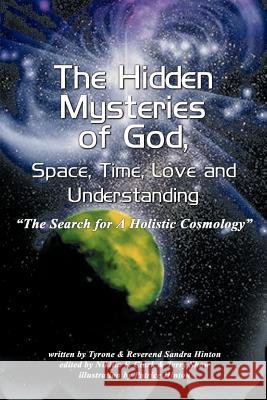The Hidden Mysteries of God, Space, Time, Love and Understanding: The Search for a Holistic Cosmology Hinton, Tyrone 9781410793492