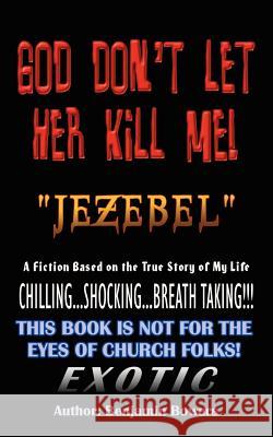 God Don't Let Her Kill Me Jezebel: A Fiction Based on the True Story of My Life Bowers, Benjamin 9781410796011