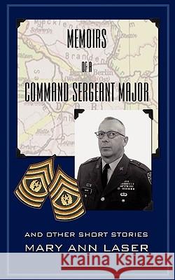 Memoirs of a Command Sergeant Major and Other Short Stories Mary Ann Laser 9781410796790