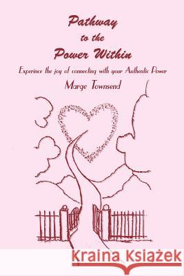 Pathway to the Power Within: Experince the joy of connecting with your Authentic Power Townsend, Marge 9781410797643