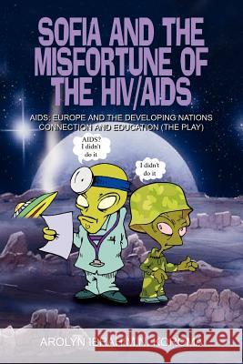 Sofia and the Misfortune of the Hiv/AIDS: Aids: Europe and the Developing Nations Connection and Education (the Play) Koroma, Arolyn Ibrahim N. 9781410797742