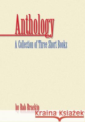 Anthology: A Collection of Three Short Books by Bob Brackin Bob Brackin 9781410798527
