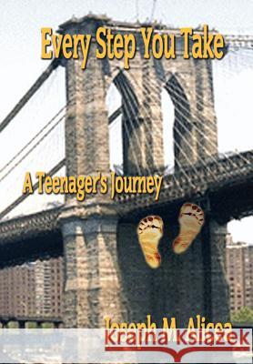 Every Step You Take: A Teenager's Journey Alicea, Joseph M. 9781410799081 Authorhouse