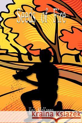 Seeds of Fire Kris McKenna 9781410799197 Authorhouse