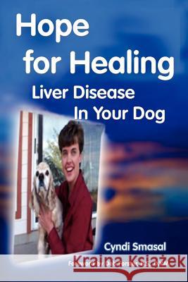 Hope for Healing Liver Disease in Your Dog Smasal, Cyndi 9781410799838 Authorhouse