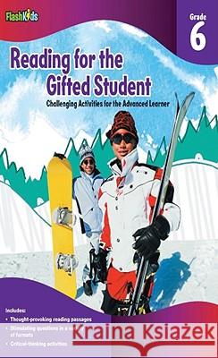 Reading for the Gifted Student, Grade 6: Challenging Activities for the Advanced Learner Flash Kids Editors 9781411434325 Flash Kids