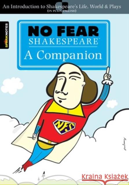 No Fear Shakespeare: A Companion: An Introduction to Shakespeare's Life, World & Plays In Plain English SparkNotes 9781411497467 Spark