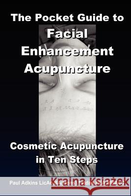 The Pocket Guide to Facial Enhancement Acupuncture Paul Adkins 9781411600256 Lulu.com