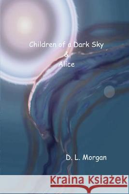 Children of a Dark Sky & Alice D. L. Morgan 9781411601871 Lulu.com