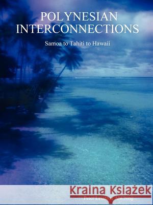 Polynesian Interconnections: Samoa to Tahiti to Hawaii Peter Leiataua Ahching 9781411602274 Lulu.com