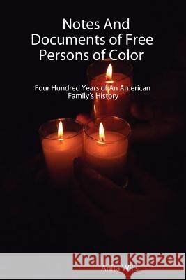Notes and Documents of Free Persons of Color: Four Hundred Years of an American Families History L. Wills Anita 9781411603332