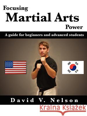 Focusing Martial Arts Power: A Guide for Beginners and Advanced Students David Nelson (Southwest Texas State University) 9781411603943 Lulu.com