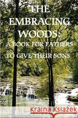 The Embracing Woods: A Book For Fathers To Give Their Sons Richard Lee Fulgham 9781411605749