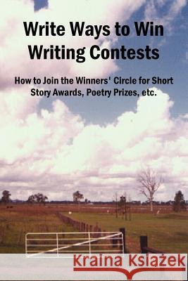 Write Ways to Win Writing Contests: How to Join the Winners' Circle for Short Story Awards, Poetry Prizes, Etc. John Reid 9781411605756 Lulu.com
