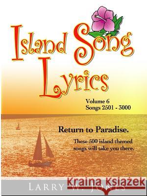 Island Song Lyrics Volume 6 Larry W. Jones 9781411606944 Lulu.com