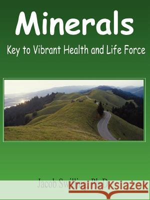 Minerals: Key to Vibrant Health and Life Force Jacob Swilling 9781411608108 Lulu.com