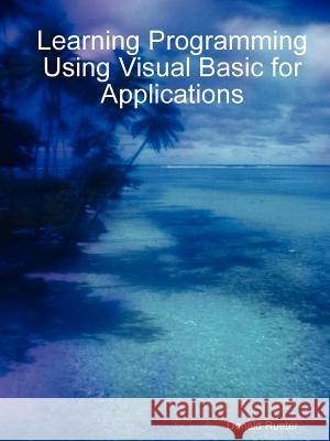 Learning Programming Using Visual Basic for Applications Donald Rueter 9781411609716 Lulu.com