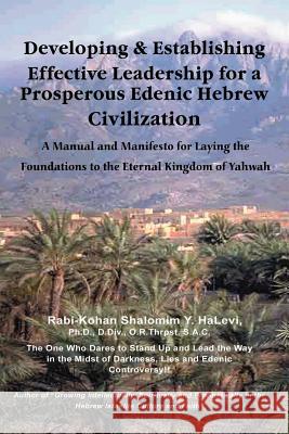 Developing and Establishing Effective Leadership for a Prosperous Edenic Hebrew Civilization Shalomim, Y. Halevi (Halahawi) 9781411609761 Lulu.com